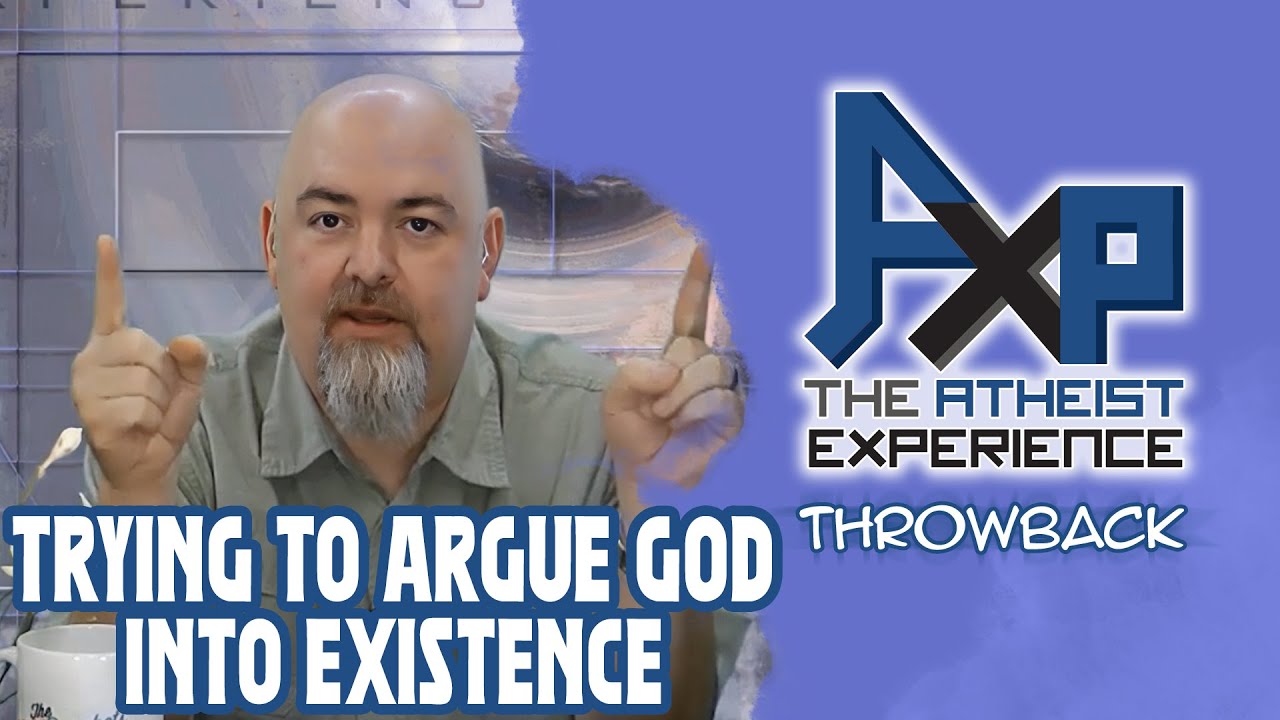 Trying To Argue A God Into Existence | The Atheist Experience: Throwback