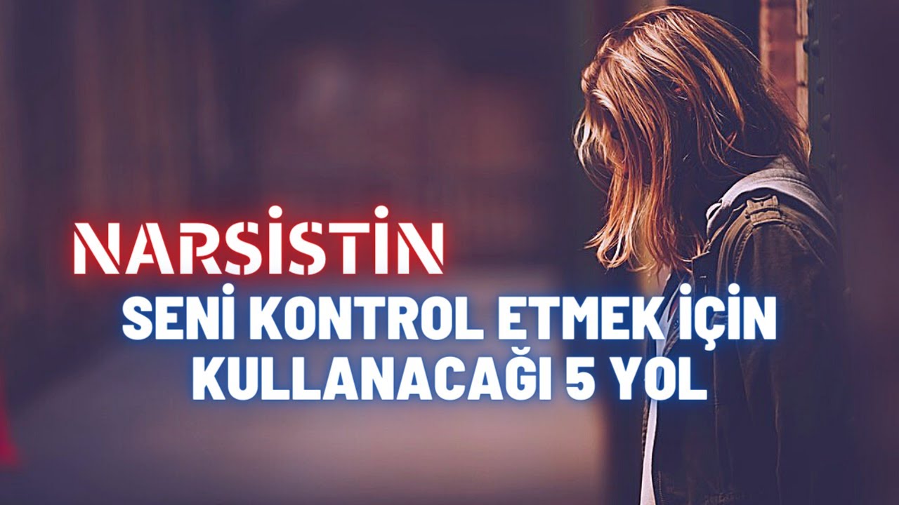Narsistin Seni Kontrol Etmek İçin Kullanacağı 5 Yol