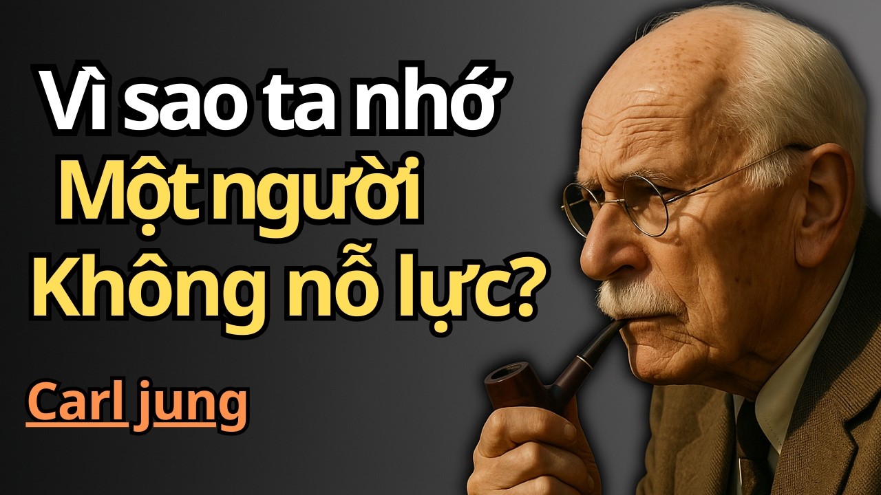 Vì Sao Có Người Khiến Ta Nhớ Mãi Mà Họ Chẳng Hề Cố Gắng? | Carl Jung