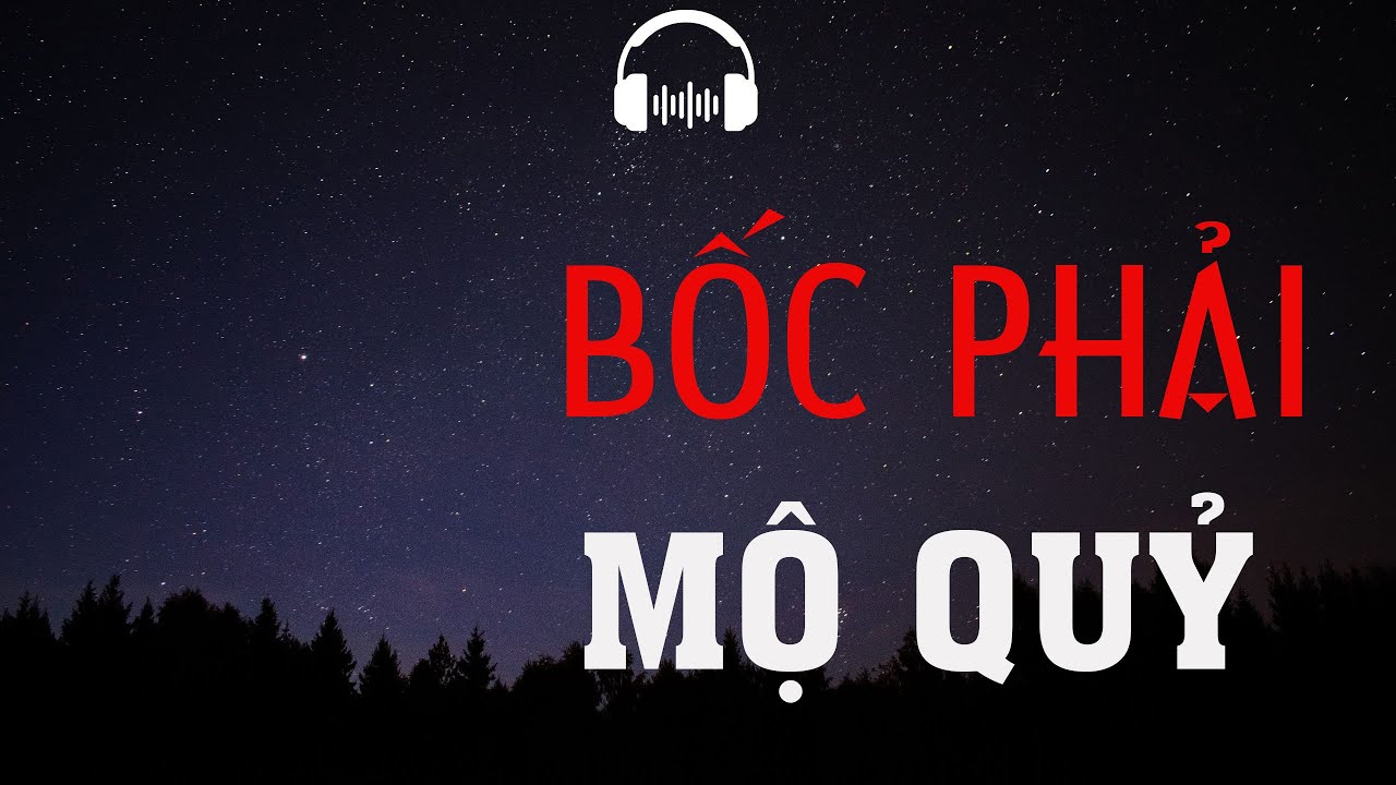 TRUYỆN MA: BỐC PHẢI MỘ QUỶ | TRUYỆN MA MC ĐÌNH SOẠN KỂ KINH DỊ VÀ RÙNG RỢN NHẤT.