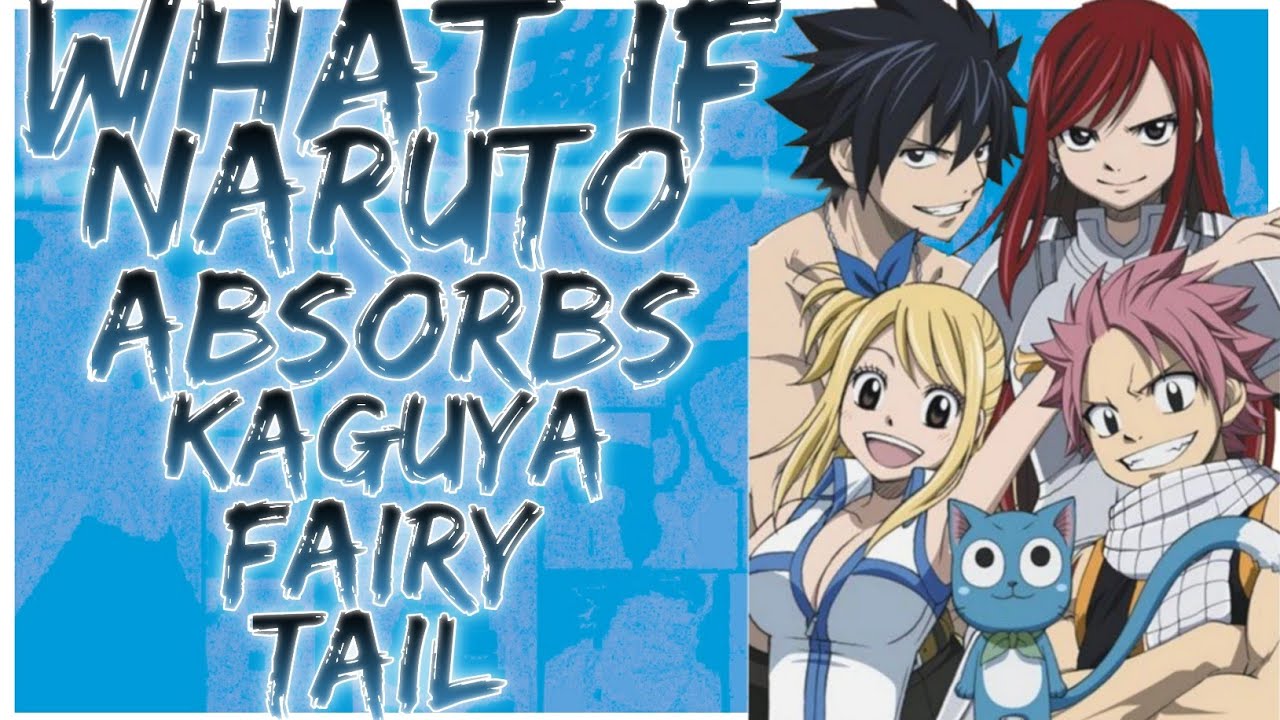 what if Naruto absorbs Kaguya Fairy Tail