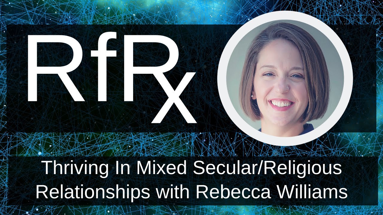 RfRx - Thriving in a Mixed Secular/Religious Relationship with Rebecca Williams, LMFT