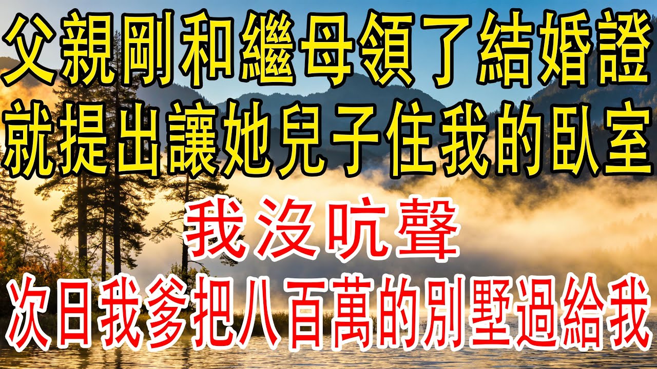 父親和繼母剛領了結婚證，就提出讓她兒子住我的臥室！我沒吭聲。次日我爹把八百萬的別墅過給我！#深夜淺讀 #電影 #故事分享 #故事頻道 #movie #小説 #心靈暖流 #情感故事 #情感 #聽書