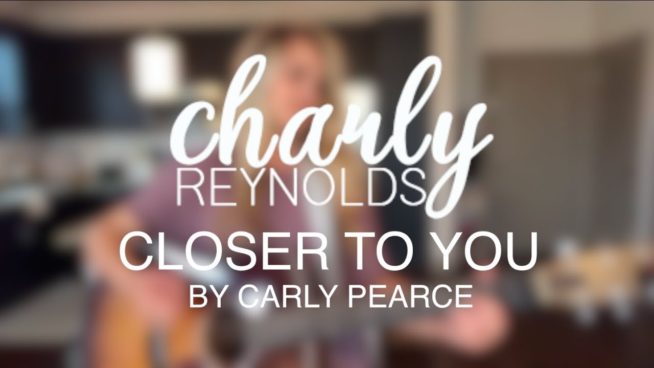 Closer To You (cover) by Carly Pearce - Charly Reynolds