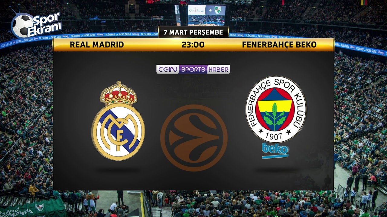 07.03.2019 Real Madrid-Fenerbah&ccedil;e Beko Ma&ccedil;ı Hangi Kanalda Saat Ka&ccedil;ta? Bein Sports Haber Canlı İzle