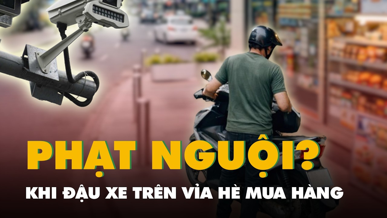 Đậu xe trên vỉa hè vào quán mua hàng rồi ra ngay có bị camera AI phạt nguội không?