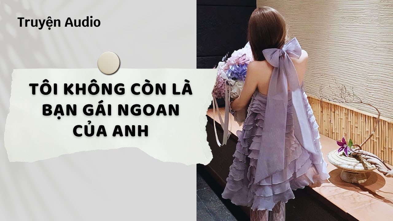 Truyện Audio | Tôi không còn là bạn gái ngoan của anh (Full) | Nguyệt Hoa Vy