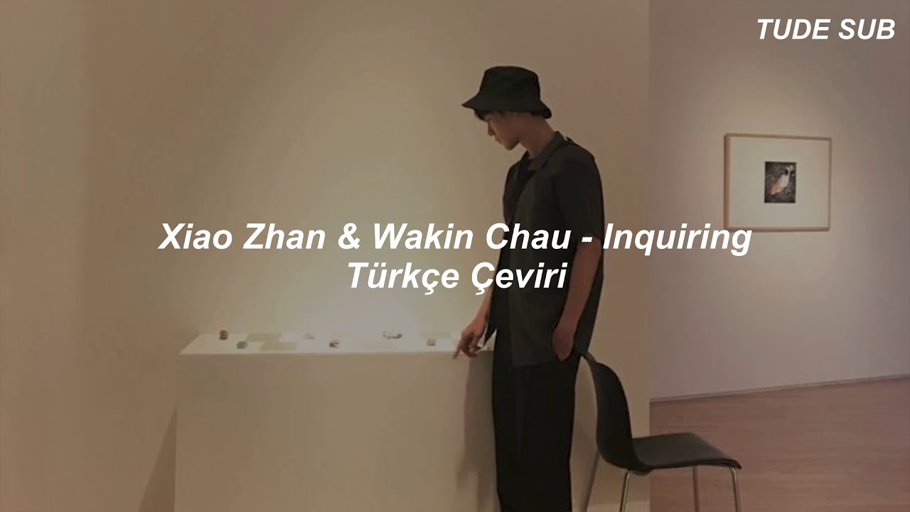 [TR]  Xiao Zhan (肖战) & Wakin Chau (周华健) -  Inquiring ('问情) - Türkçe Çeviri [Our Song]