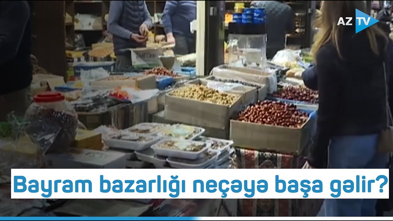 Bayram bazarlığı neçəyə başa gəlir? - Bazardan REPORTAJ