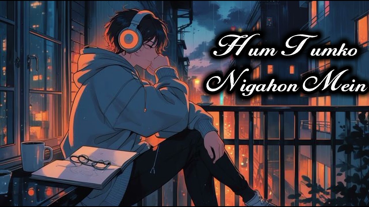 Hum Tumko Nigahon Mein [ Slowed + Reverb ]