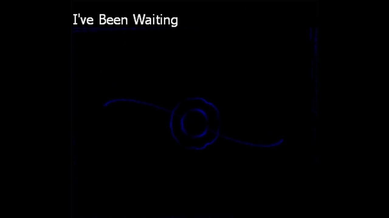 I've Been Waiting.
