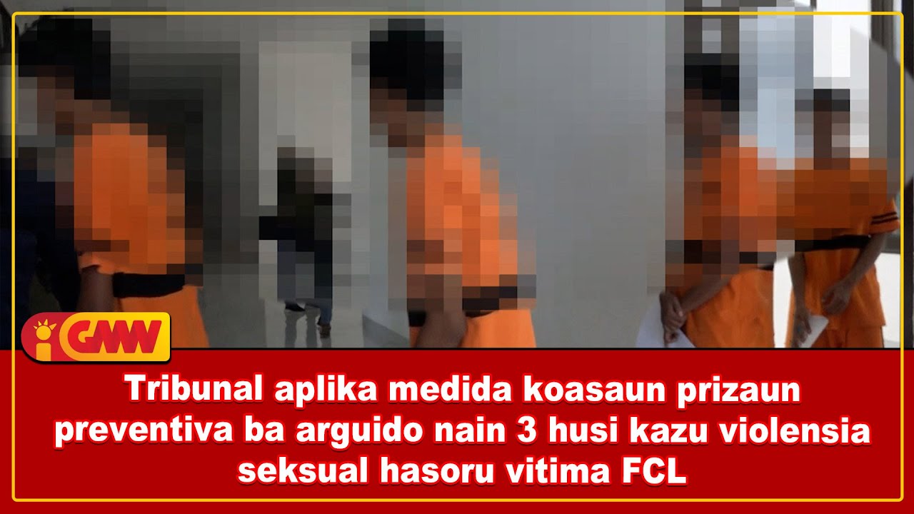 Tribunal aplika medida koasaun prizaun preventiva ba arguido nain3 kazu violensia seksual hasoru FCL