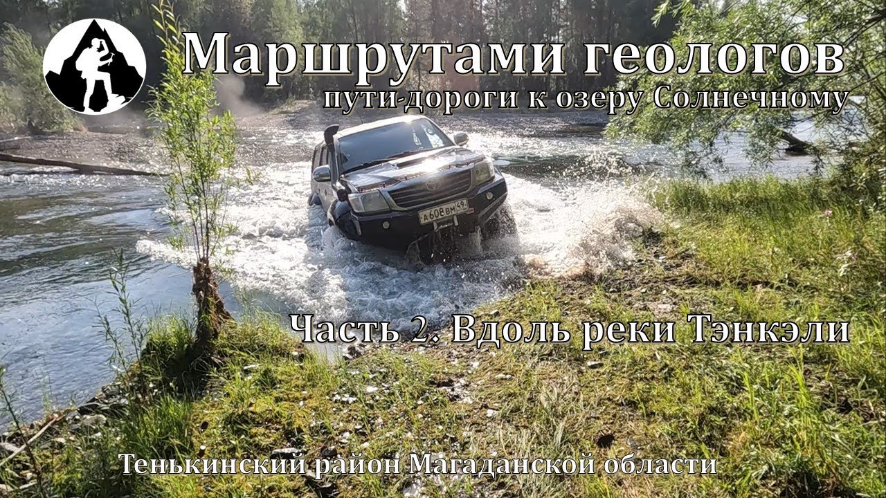 МАРШРУТАМИ ГЕОЛОГОВ. Пути-дороги к озеру Солнечному. Часть 2. Вдоль реки Тэнкэли.