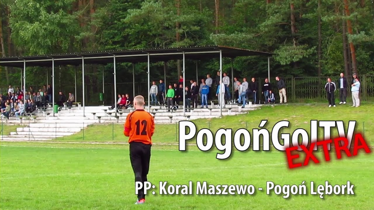 PogońGolTV EXTRA: PP Koral Maszewo - Pogoń Lębork