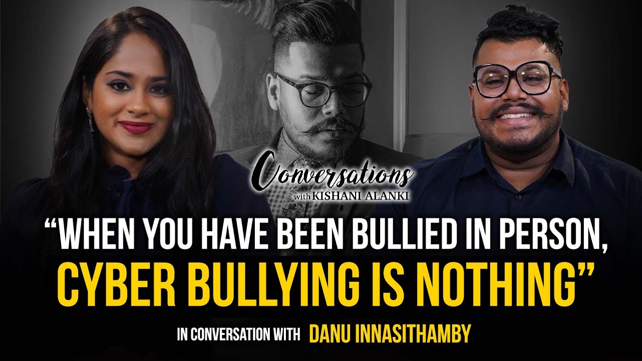 “When you have been bullied in person, cyber bullying is nothing” - DANU INNASITHAMBY