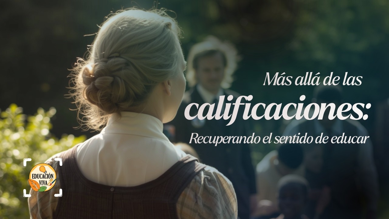 Más Allá de las Calificaciones: Recuperando el Sentido de Educar
