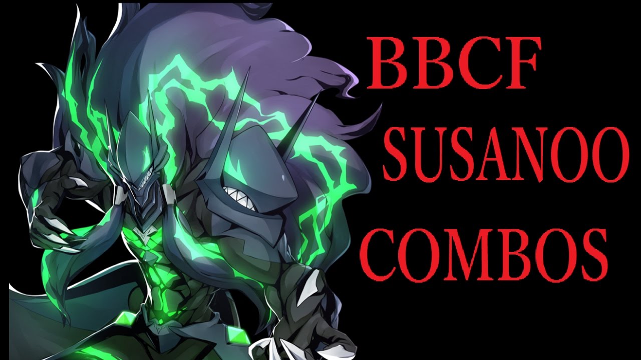BBCF SUSANOO COMBOS【BLAZBLUE CENTRALFICTION スサノオ 基礎コンボ】
