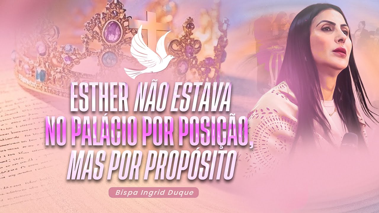 ESTHER N&Atilde;O ESTAVA NO PAL&Aacute;CIO POR POSI&Ccedil;&Atilde;O, MAS, POR PROP&Oacute;SITO- BISPA INGRID DUQUE