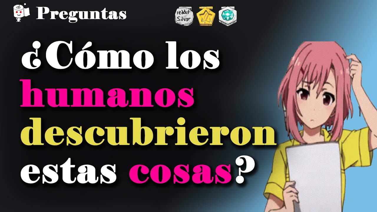 ¿Qué aprendiste que te hizo pensar: cómo los humanos descubrieron esto?