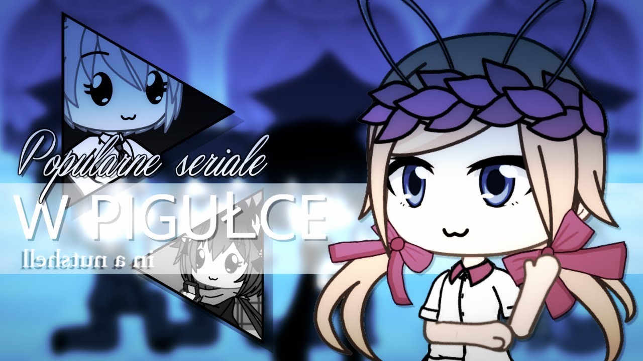 Popularne seriale w pigułce [3] / Gacha life PL