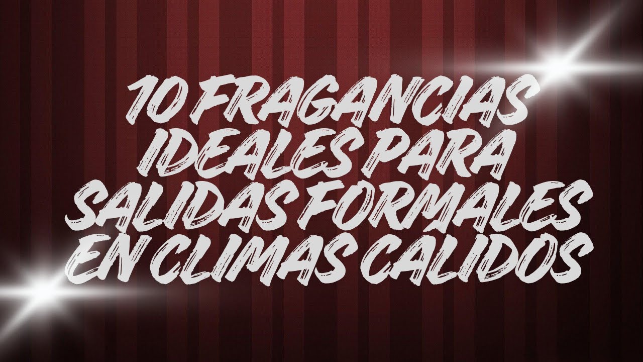 10 FRAGANCIAS IDEALES PARA SALIDAS FORMALES EN CLIMAS CÁLIDOS