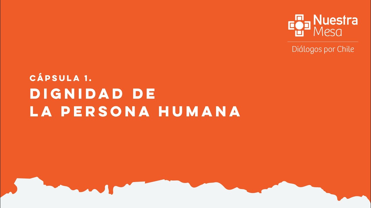Cápsula 1: Dignidad de la persona humana