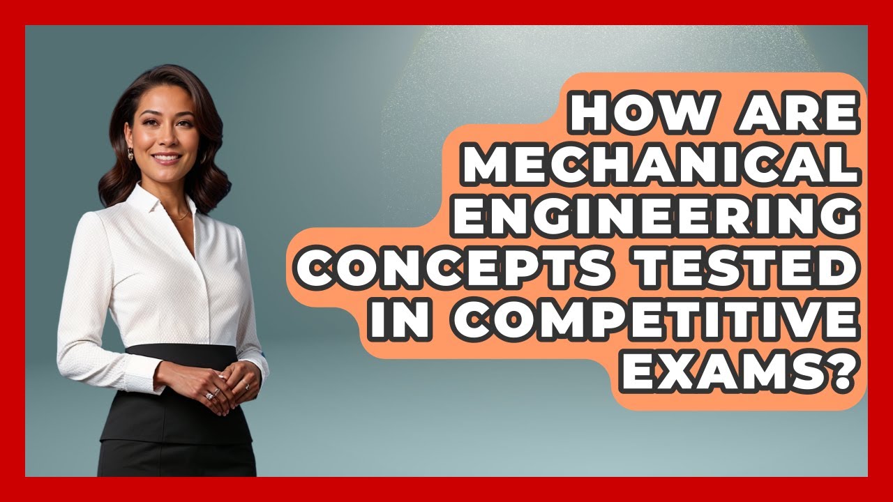 How Are Mechanical Engineering Concepts Tested in Competitive Exams?