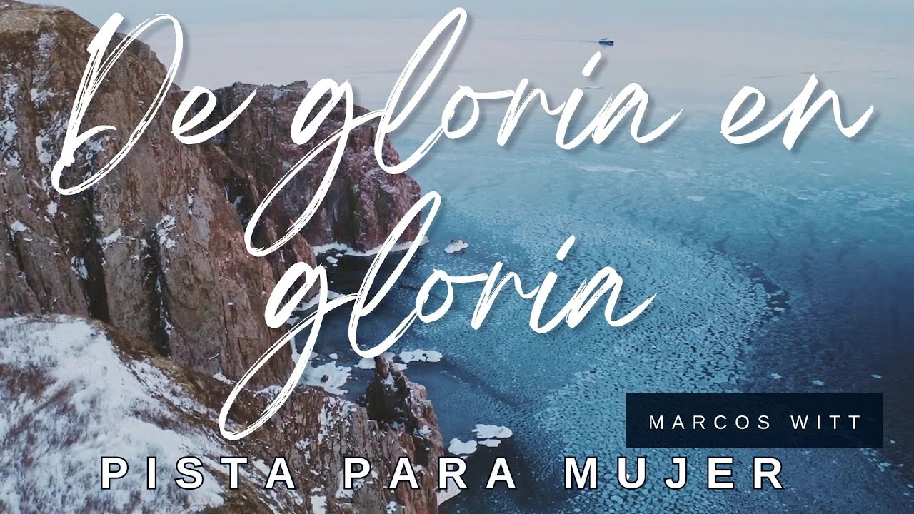 Pista mujer De gloria en gloria te veo / Quiero ser más como tu / ver la vida como tu. Marcos Witt