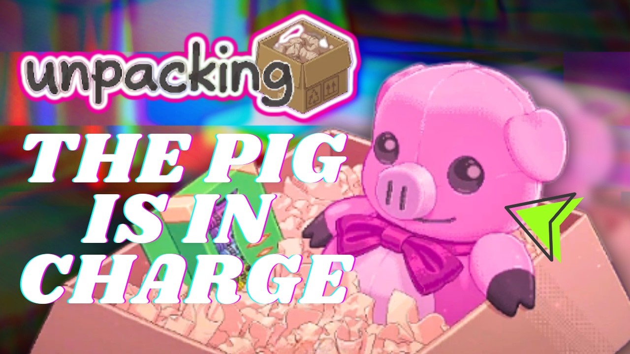 unpacking but gets faster every time the pig pops on screen