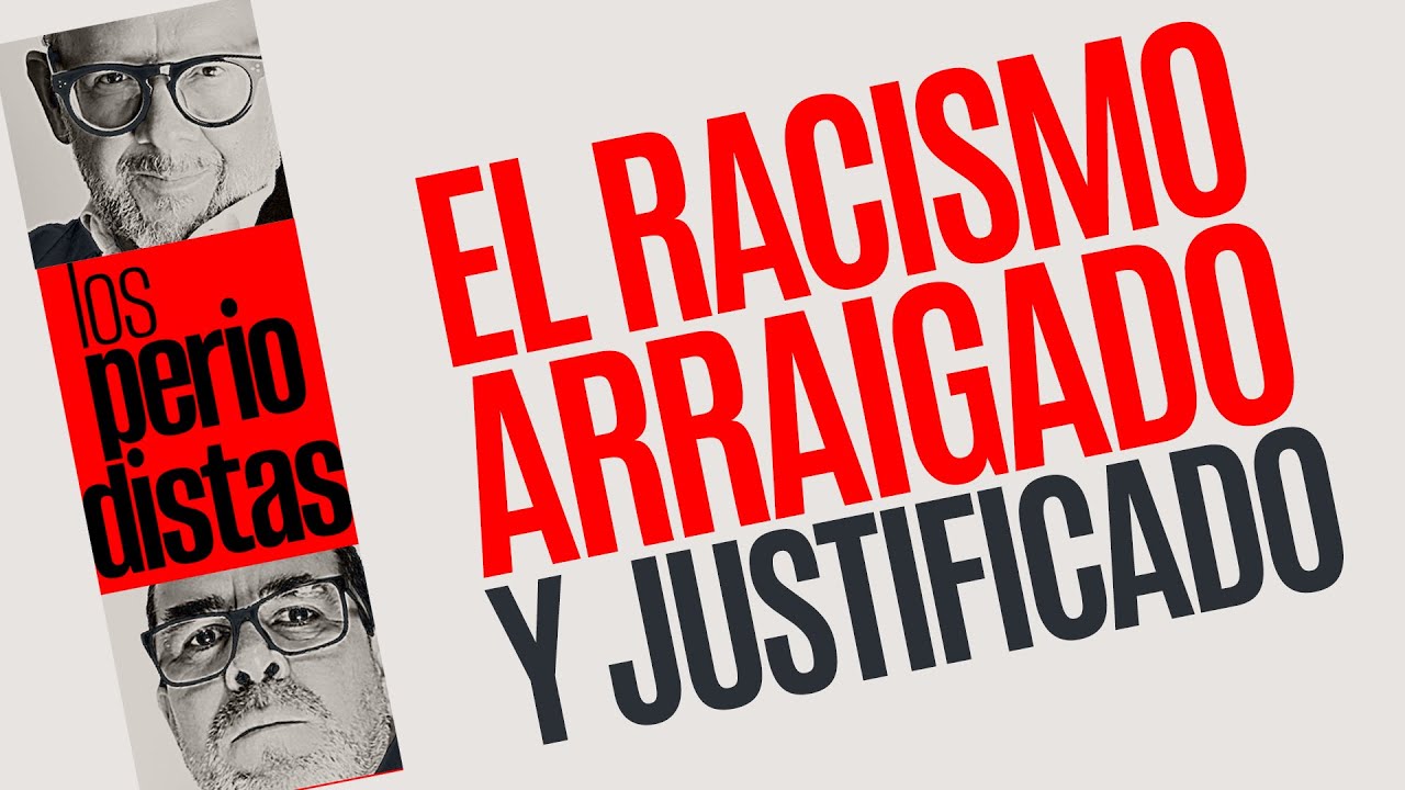 #Análisis ¬ El racismo arraigado y justificado, una enfermedad que hay que extirpar