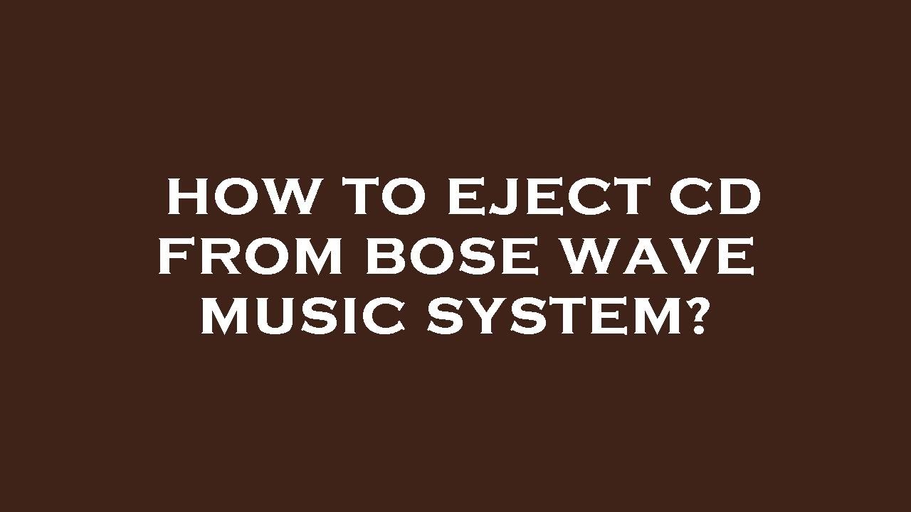 How to eject cd from bose wave music system?