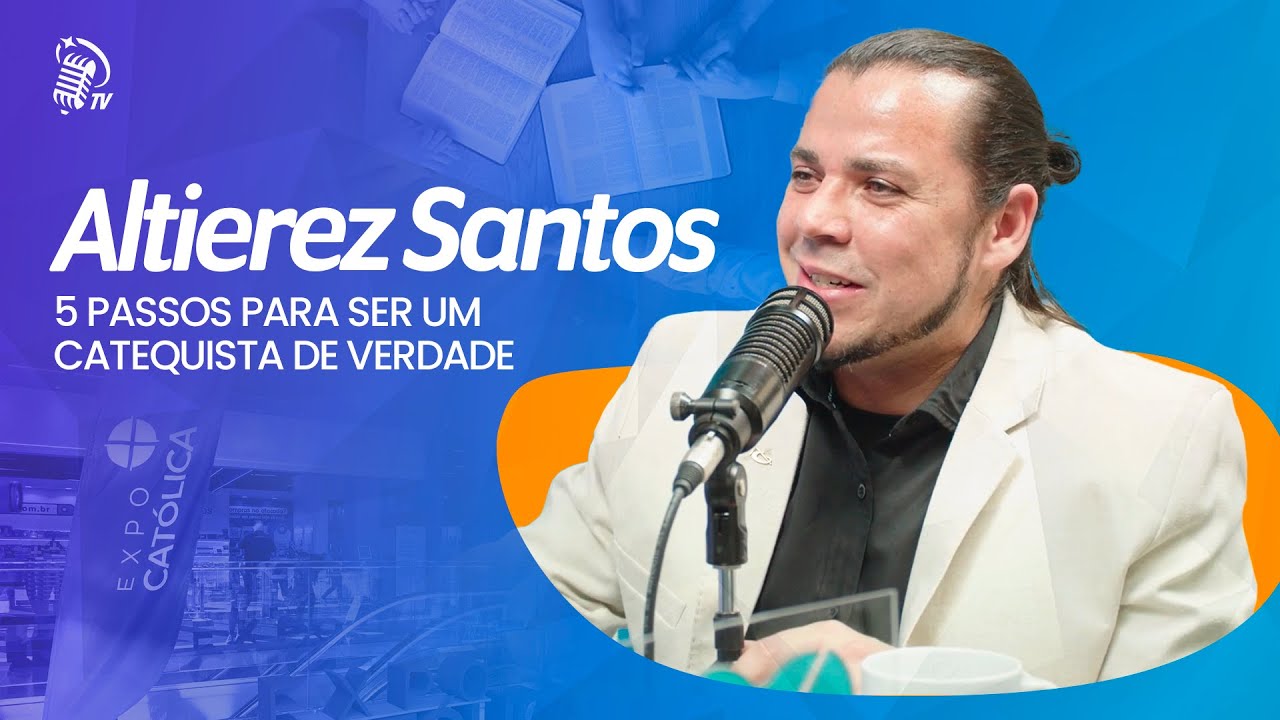 ALTIEREZ SANTOS | 5 PASSOS PARA SER UM CATEQUISTA DE VERDADE | SANTOFLOW NA EXPO