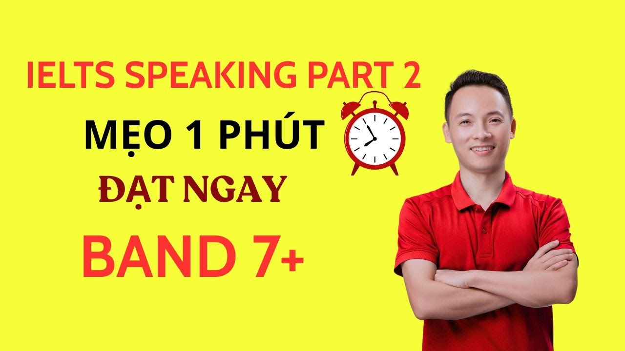 IELTS Speaking Part 2 | Mẹo chuẩn bị 1 phút giúp bạn đạt Band 7+