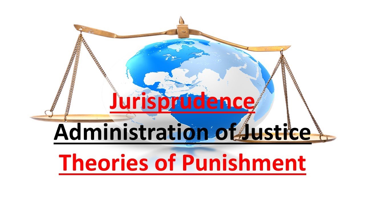 Jurisprudence- Administration of Justice/ Theories of Punishment