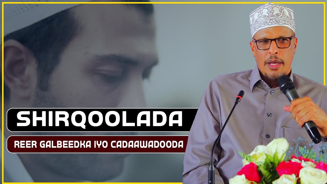 SHIRQOOLADA REER GALBEEDKA IYO CADAAWADOODA || Dr.Maxamuud Shibli