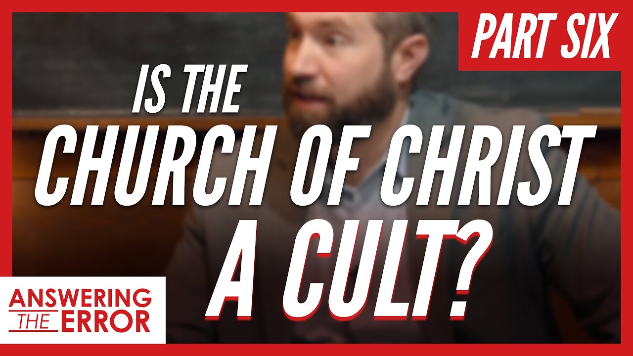 Examining the Church of Christ: Part 6 | Answering The Error
