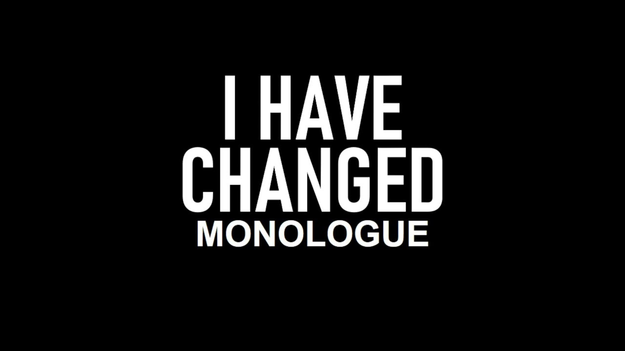 How I Have Changed | Monologue