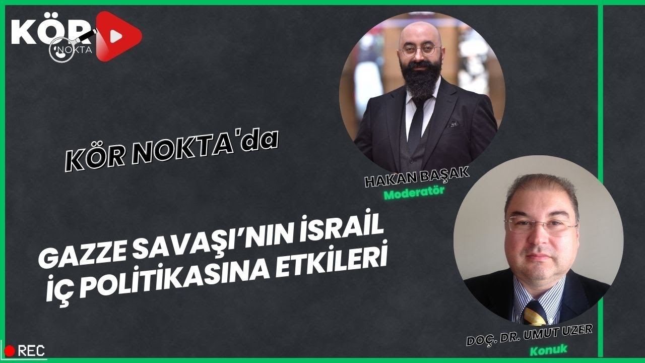 KÖR NOKTA | GAZZE SAVAŞI'NIN İSRAİL İÇ POLİTİKASINA ETKİLERİ - DOÇ. DR. UMUT UZER