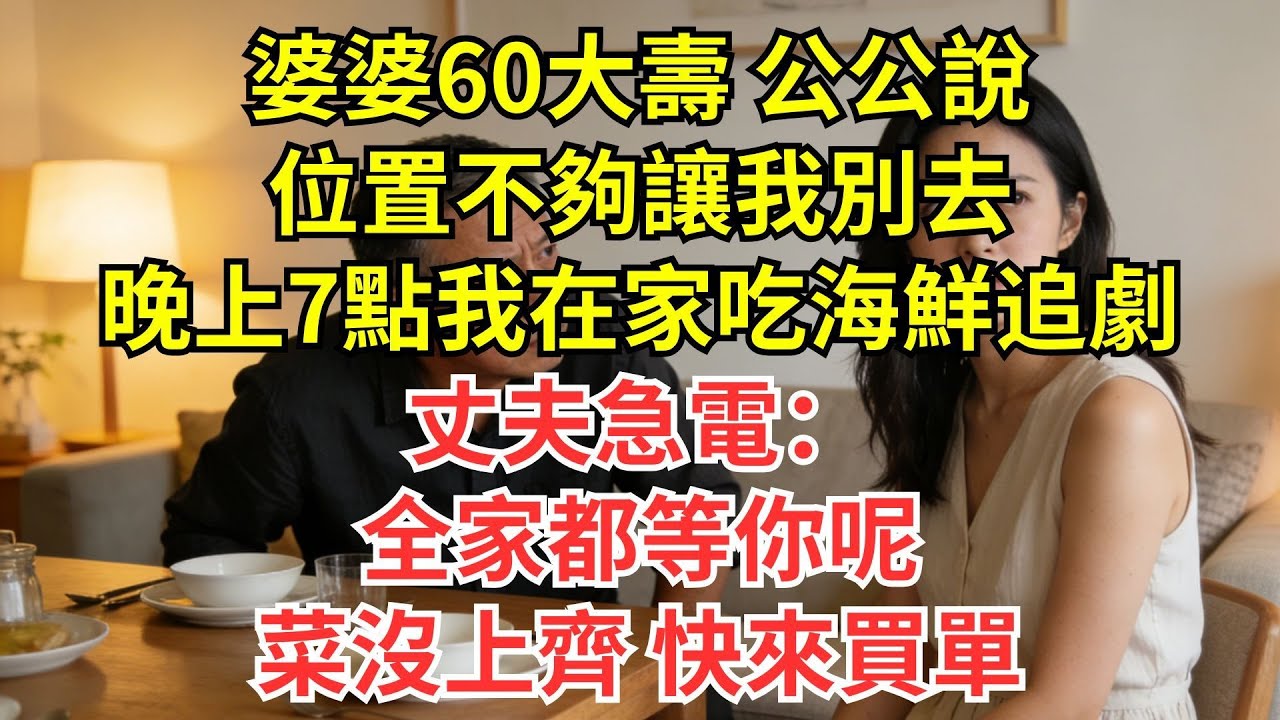 婆婆60大壽，公公説位置不夠讓我別去，晚上7點我在家吃海鮮追劇，丈夫急電：全家都等你呢，菜沒上齊，快來買單#情感#婆媳#家庭#智慧#生活經驗#為人處世