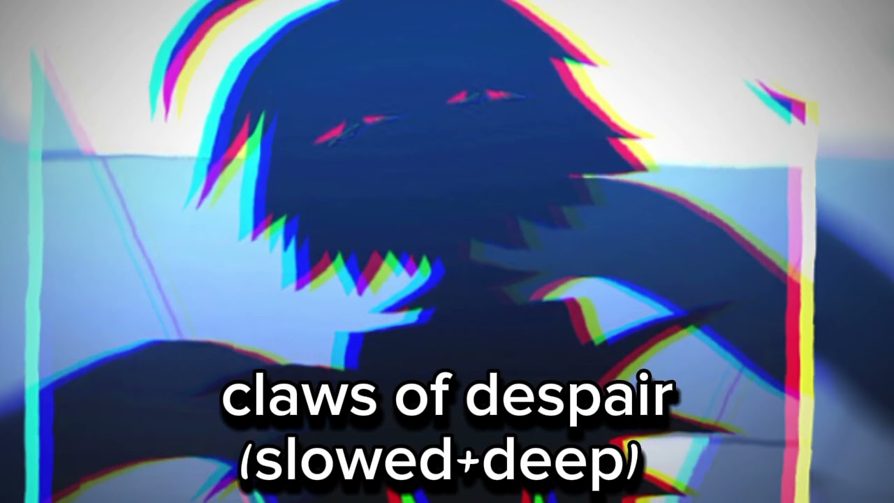 claws of despair (slowed+deep)