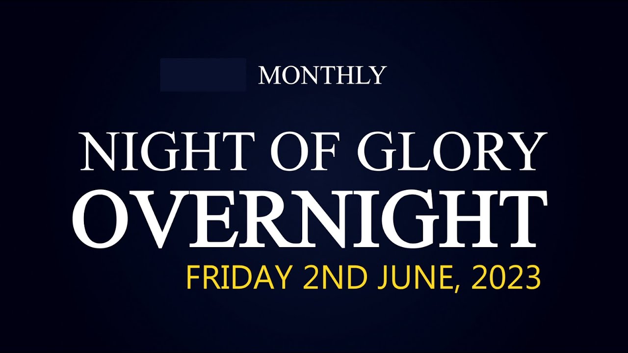 NIGHT OF GLORY OVERNIGHT   |  2ND JUNE 2023