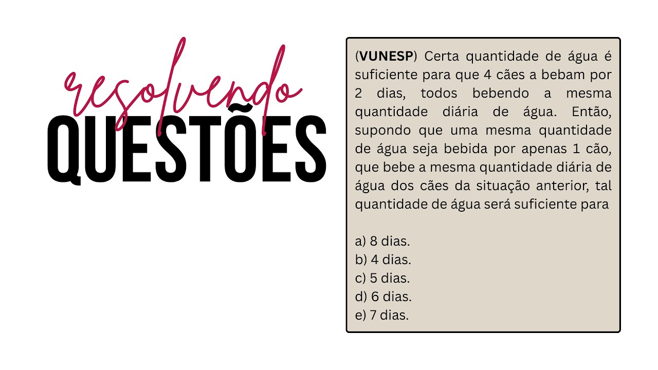 [REGRA DE TRÊS - SIMPLES INVERSA] (VUNESP) Certa quantidade de água é suficiente para que 4 cães...
