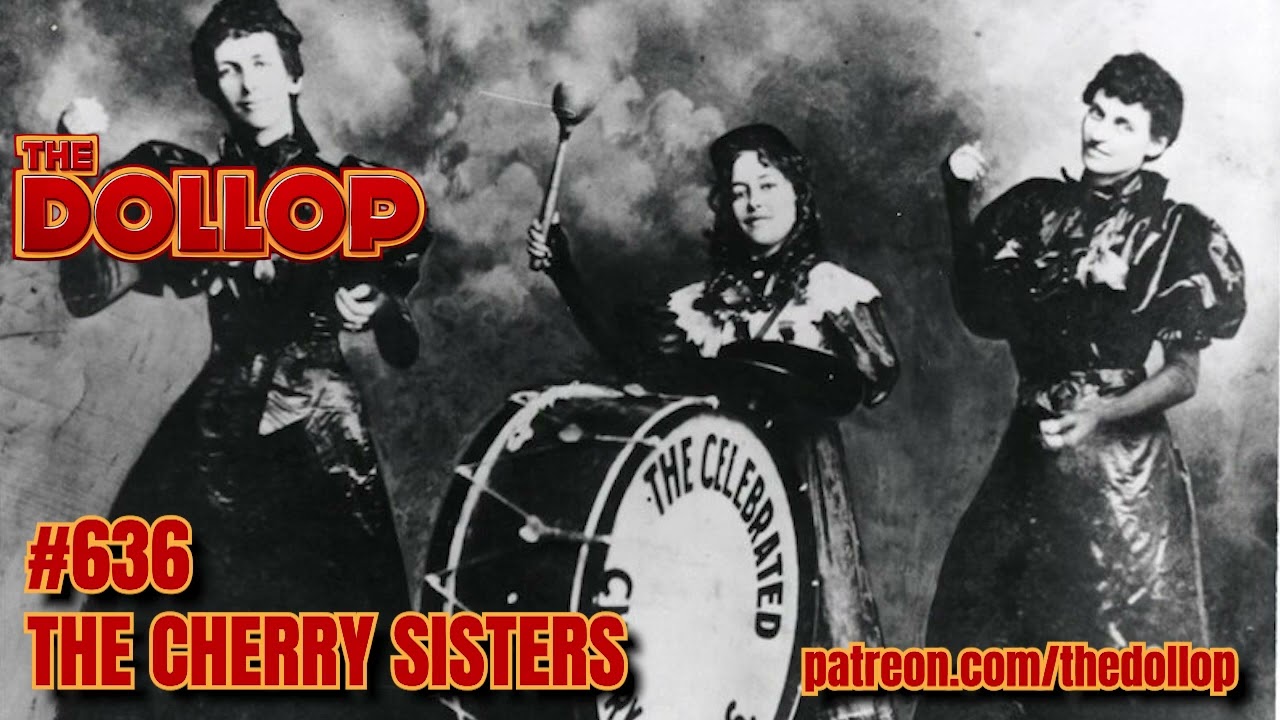 The Dollop Podcast Ep 636- The Cherry Sisters