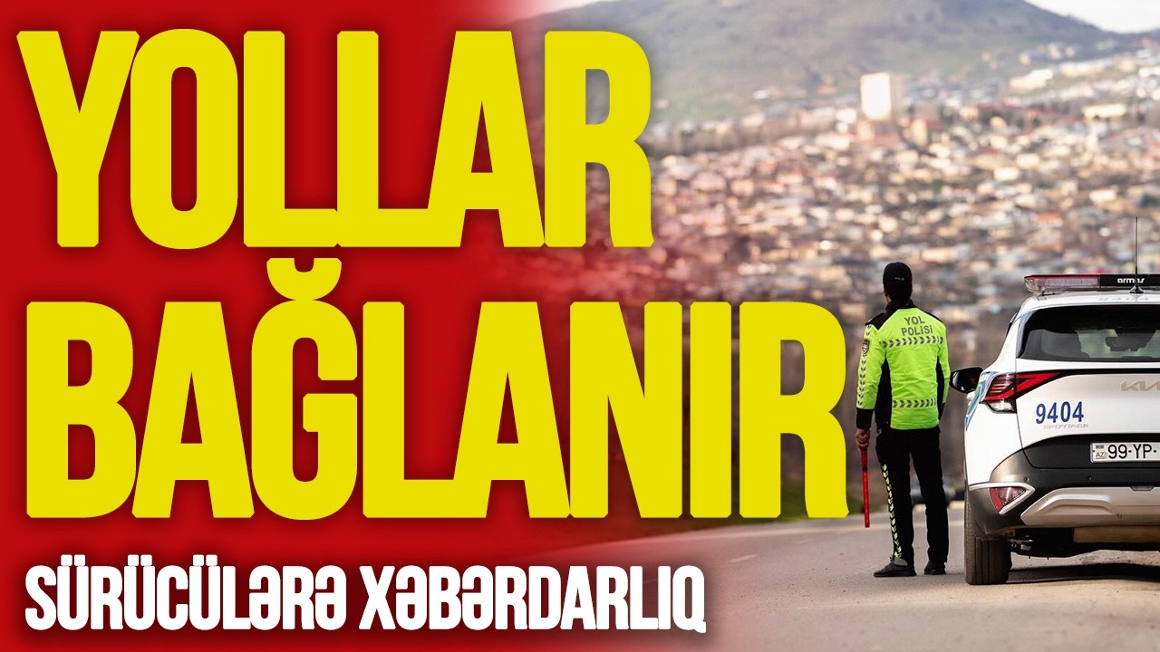 Sabahdan Bakıda bu yollar BAĞLANIR, s&uuml;r&uuml;c&uuml;lərə XƏBƏRDARLIQ &ndash; &ldquo;Ana Xəbər&rdquo;