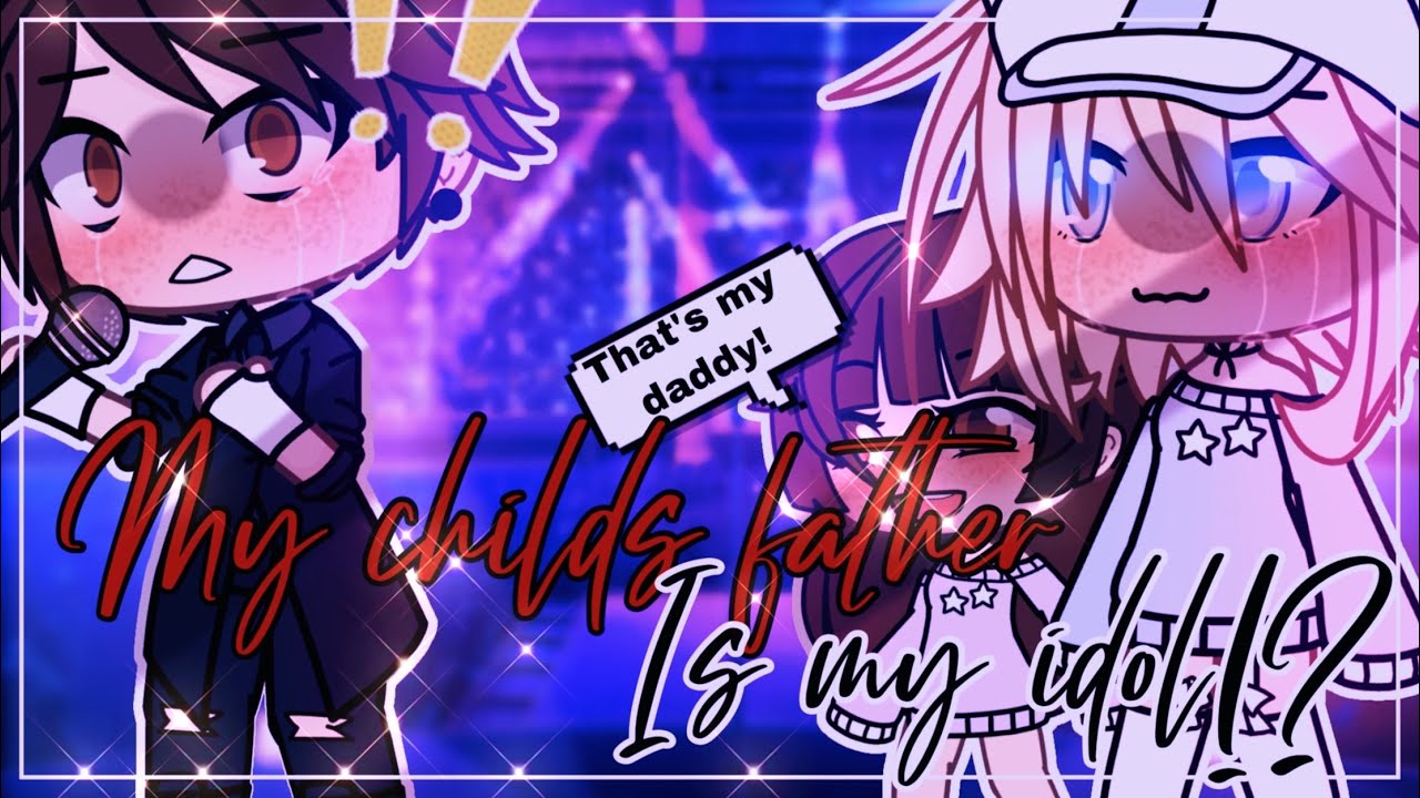 🥀✨ My Child’s Father is my Idol ✨🥀 || GachaLife MiniMovie || GLMM || (1/?) || ORIGINAL PLOT ||