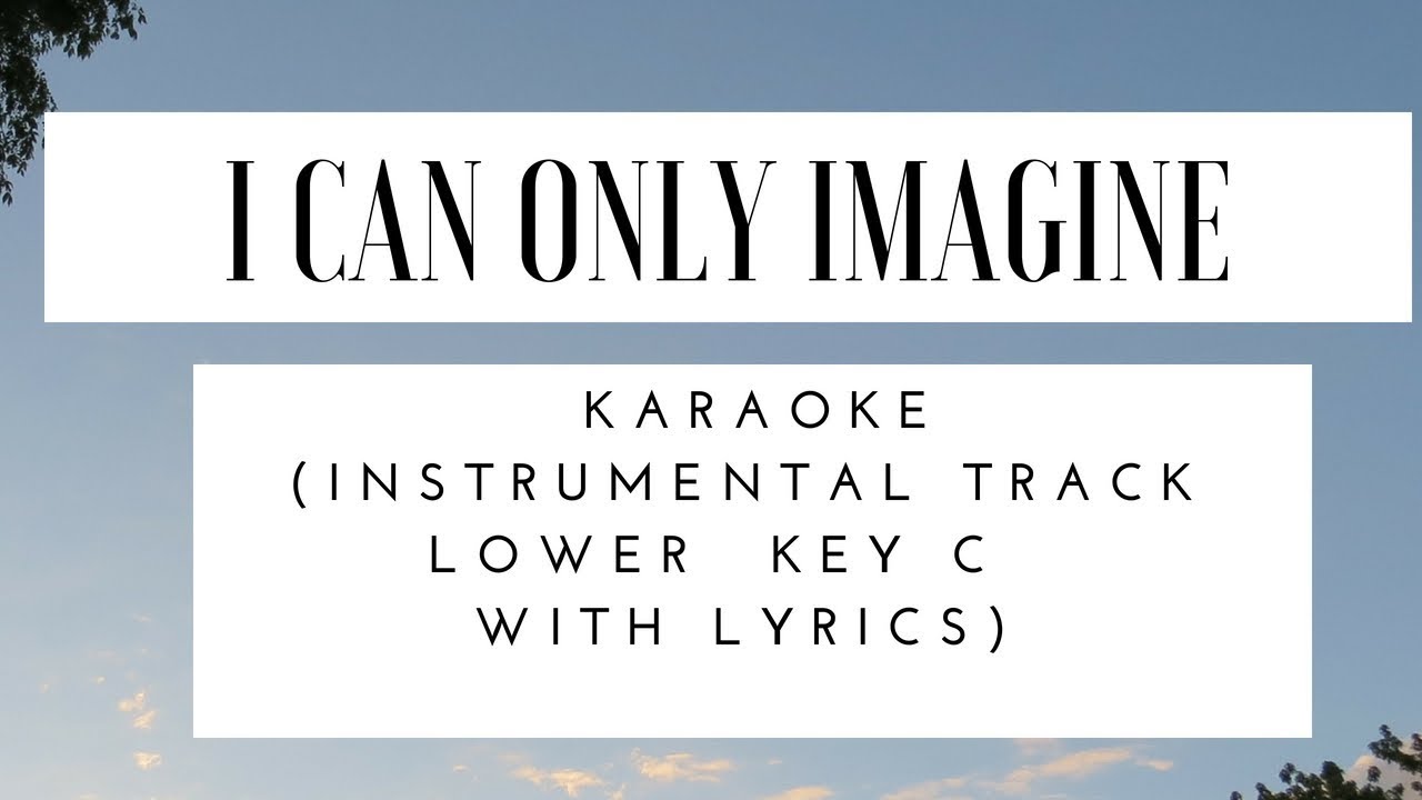 I Can Only Imagine karaoke  in a lower key C