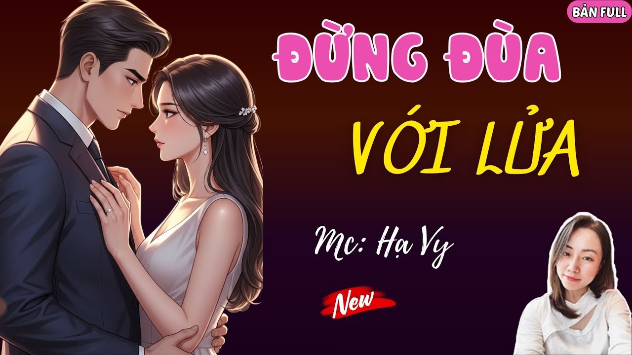 ĐỪNG ĐÙA VỚI LỬA | MC HẠ VY DIỄN ĐỌC.