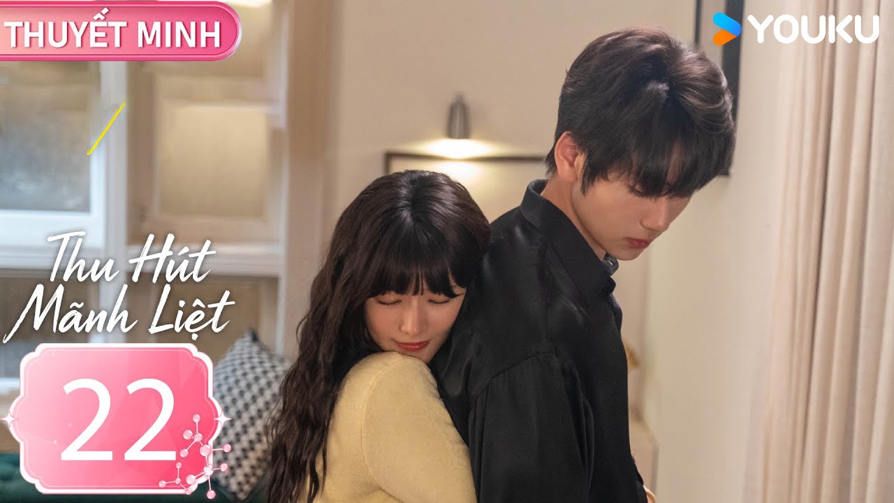 [THUYẾT MINH] Thu Hút Mãnh Liệt - EP22 (CLIP) | Phương Cẩn & Thôi Vũ Hâm | YOUKU