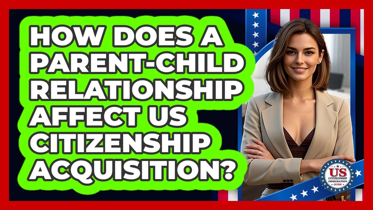 How Does A Parent-child Relationship Affect US Citizenship Acquisition?