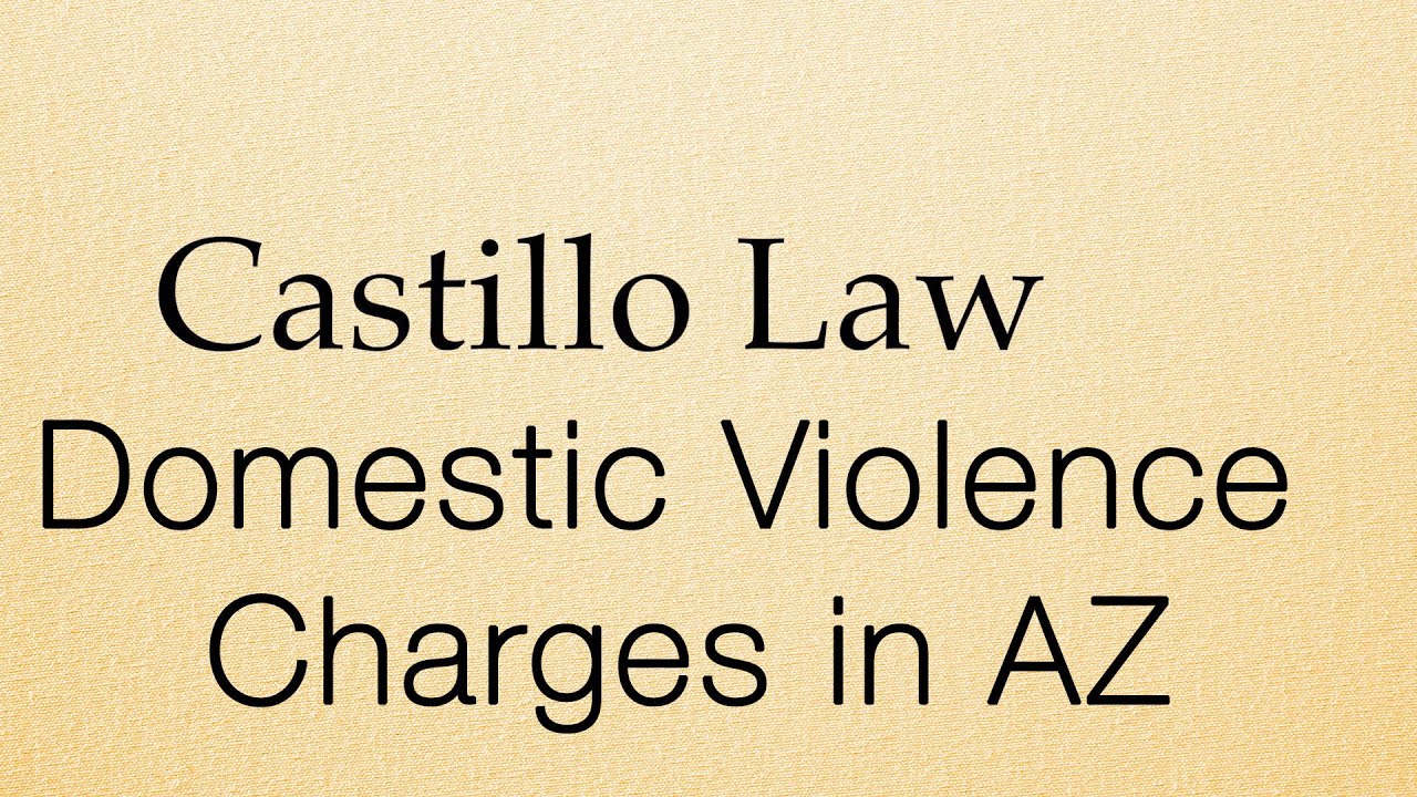 Domestic Violence Charges in AZ - Castillo Law